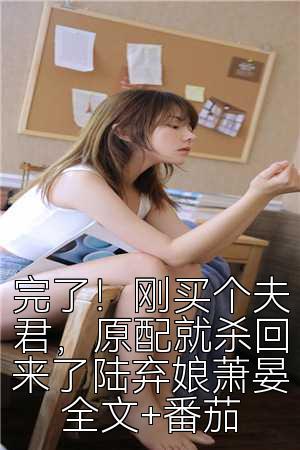 完了！剛買個夫君，原配就殺回來了陸棄娘蕭晏全文+番茄