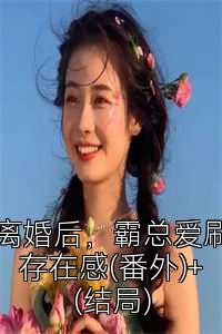 离婚后，霸总爱刷存在感(番外)+(结局)
