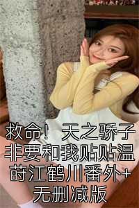 救命！天之骄子非要和我贴贴温莳江鹤川番外+无删减版