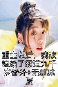 重生以后，我改嫁給了霸道九千歲番外+無刪減版